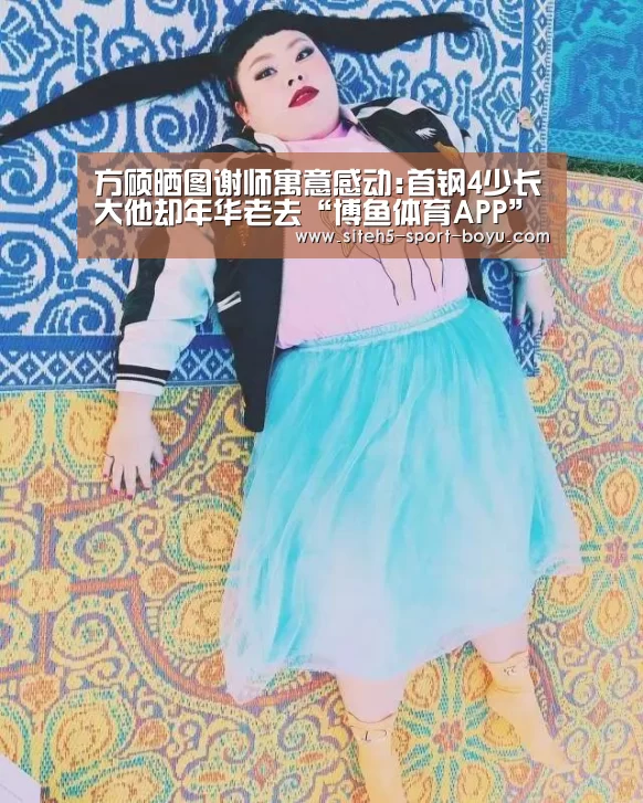 方硕晒图谢师寓意感动:首钢4少长大他却年华老去“博鱼体育APP”(图1) Android下载
